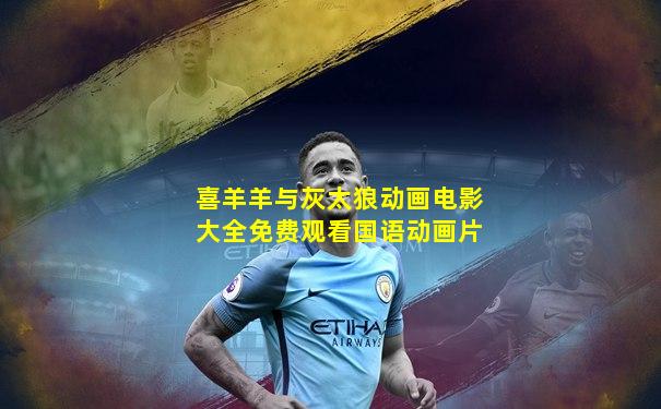 喜羊羊与灰太狼动画电影大全免费观看国语动画片