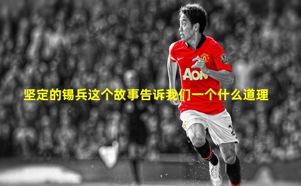 坚定的锡兵这个故事告诉我们一个什么道理