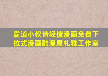 霸道小叔请轻撩漫画免费下拉式漫画酷漫屋札雅工作室