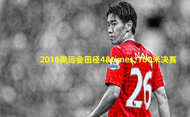 2016奥运会田径4×100米决赛