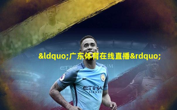 “广东体育在线直播”