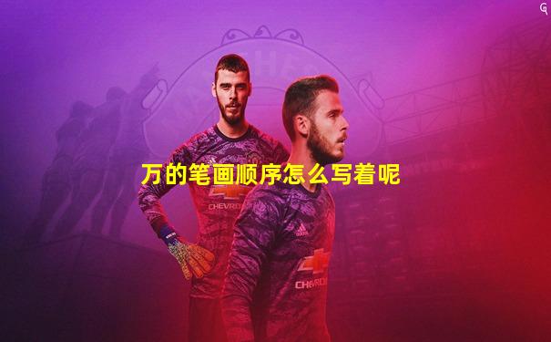 万的笔画顺序怎么写着呢