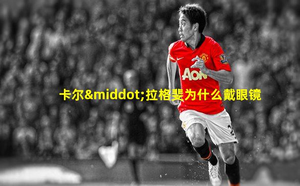 卡尔·拉格斐为什么戴眼镜