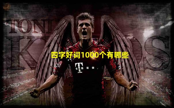 四字好词1000个有哪些