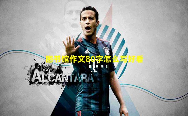 图书馆作文80字怎么写好看
