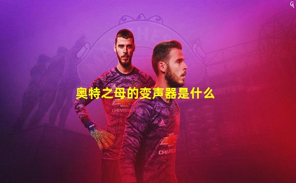 奥特之母的变声器是什么