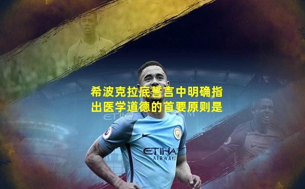 希波克拉底誓言中明确指出医学道德的首要原则是