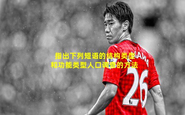 指出下列短语的结构类型和功能类型人口调查的方法