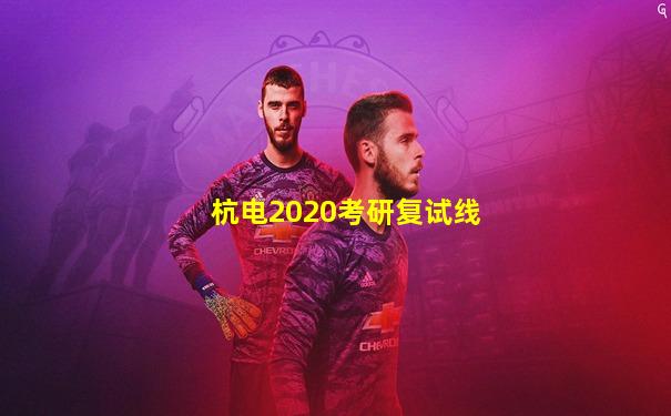 杭电2020考研复试线