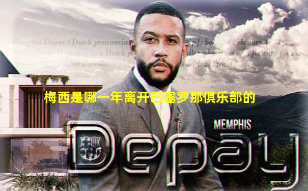 梅西是哪一年离开巴塞罗那俱乐部的