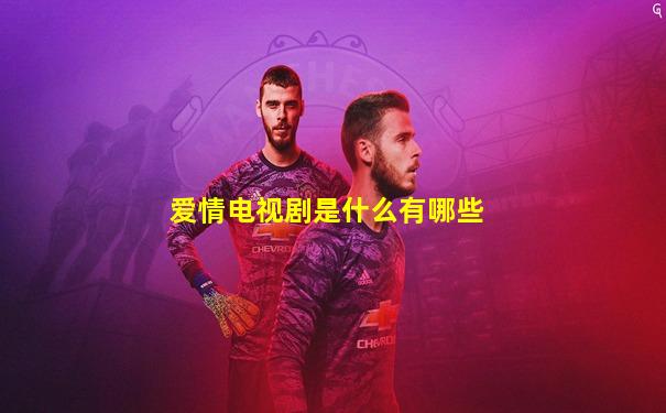 爱情电视剧是什么有哪些