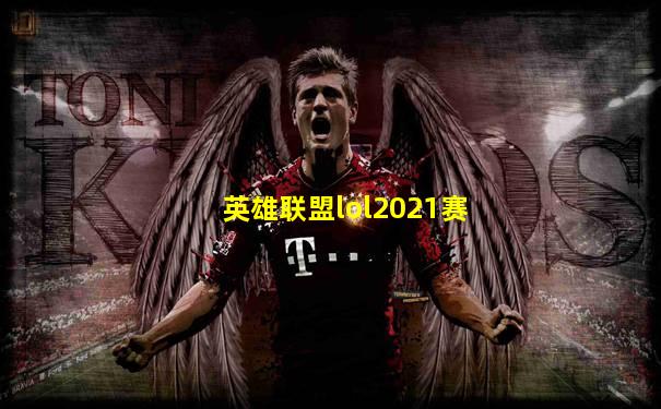 英雄联盟lol2021赛